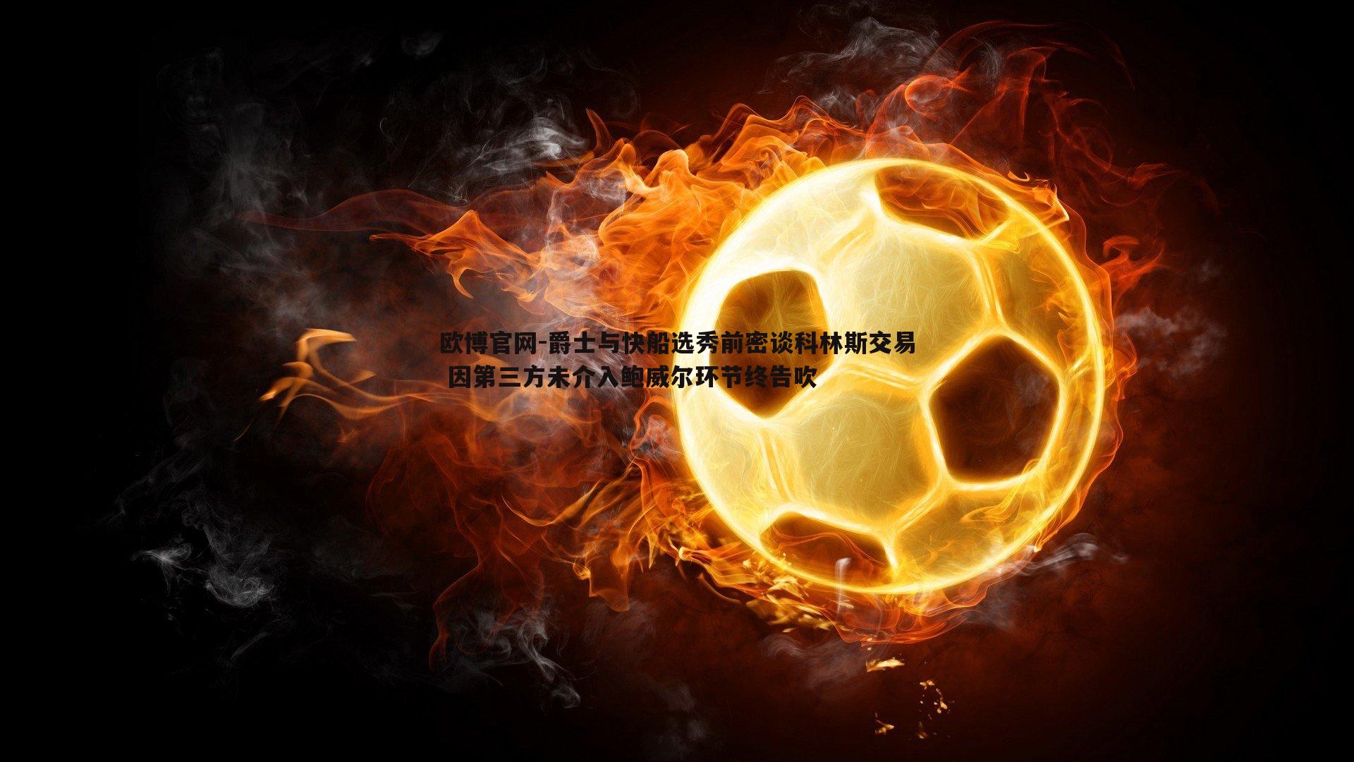 爵士与快船选秀前密谈科林斯交易 因第三方未介入鲍威尔环节终告吹